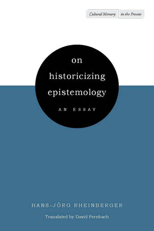 On Historicizing Epistemology: An Essay (Cultural Memory In The Present),New