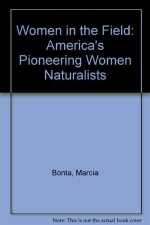 Women in the Field: America's Pioneering Women Naturalists,New