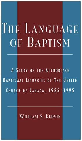 The Language Of Baptism: A Study Of The Authorized Baptismal Liturgies Of The United Church Of Canada, 19251995 (Volume 10) (Dr,Used