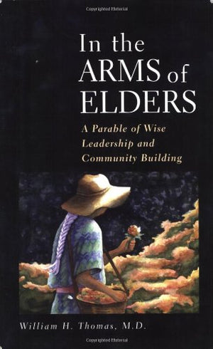 In the Arms of Elders: A Parable of Wise Leadership and Community Building,Used