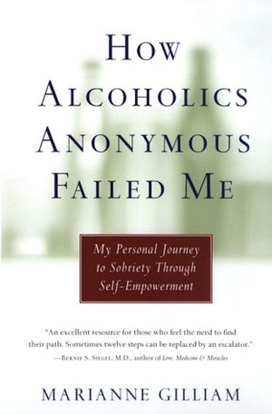 How Alcoholics Anonymous Failed Me : My Personal Journey To Sobriety Through Selfempowerment