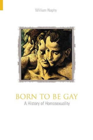 Born To Be Gay: A History Of Homosexuality (Revealing History)