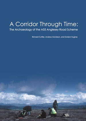 A Corridor Through Time: The Archaeology Of The A55 Anglesey Road Scheme,Used