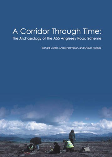 A Corridor Through Time: The Archaeology Of The A55 Anglesey Road Scheme,Used