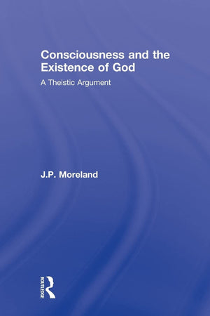 Consciousness And The Existence Of God (Routledge Studies In The Philosophy Of Religion)