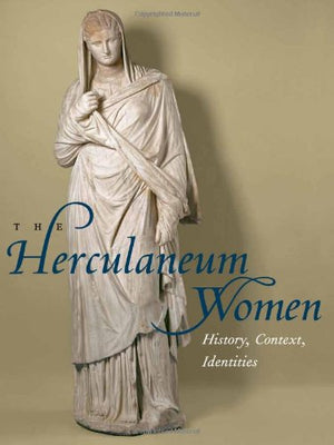 The Herculaneum Women: History, Context, Identities. (Getty Publications, J. Paul Getty Museum And Staatliche Kunstsammlungen Dr,New