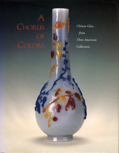 A Chorus Of Colors: Chinese Glass From Three American Collections-new,New