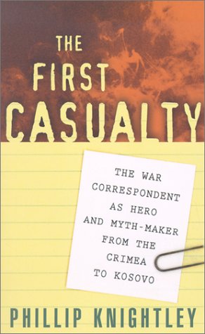 The First Casualty: The War Correspondent As Hero And Mythmaker From The Crimea To Kosovo,New