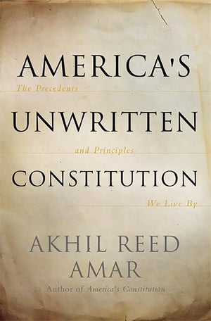 America's Unwritten Constitution: The Precedents and Principles We Live By,Used