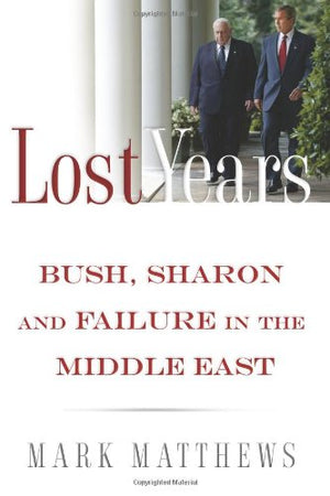 The Lost Years: Bush, Sharon, and Failure in the Middle East,Used