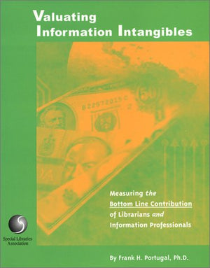 Valuating Information Intangibles: Measuring the Bottom Line Contribution of Libraries & Information Professionals,Used