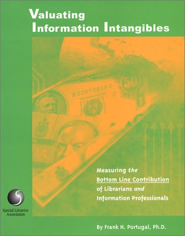 Valuating Information Intangibles: Measuring the Bottom Line Contribution of Libraries & Information Professionals,Used