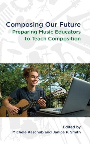 Composing Our Future: Preparing Music Educators to Teach Composition,Used