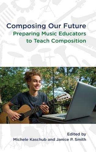 Composing Our Future: Preparing Music Educators to Teach Composition,Used