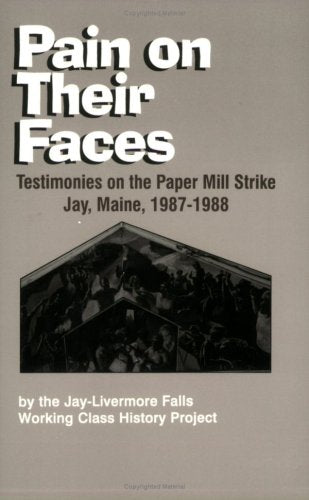 Pain On Their Faces: Testimonies On The Paper Mill Strike, Jay, Maine, 19871988