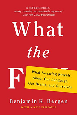 What the F: What Swearing Reveals About Our Language, Our Brains, and Ourselves,New