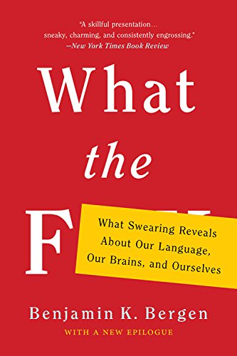 What the F: What Swearing Reveals About Our Language, Our Brains, and Ourselves,New