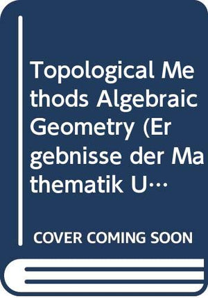 Topological Methods In Algebraic Geometry (Ergebnisse Der Mathematik Und Ihrer Grenzgebiete 131) Second, Corrected Printing Of T