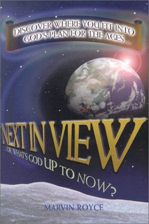 Next in View: ...Or, What's God Up to Now? : Discover Where you fit into god's plan for the ages...,Used