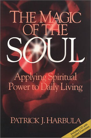 The Magic Of The Soul: Applying Spiritual Power To Daily Living,New