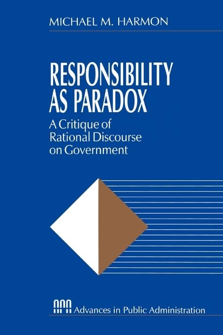 Responsibility As Paradox: A Critique Of Rational Discourse On Government (Rethinking Public Administration),Used