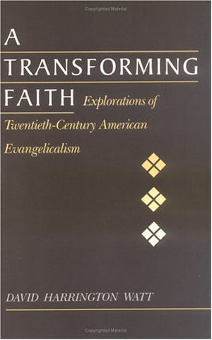 A Transforming Faith: Explorations Of Twentiethcentury American Evangelicalism,New