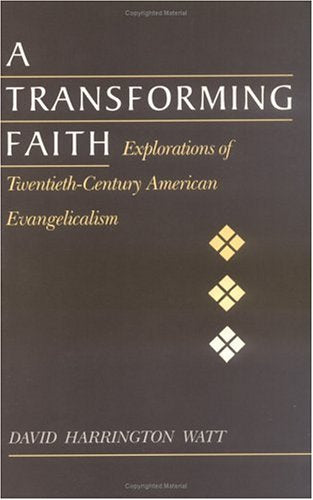 A Transforming Faith: Explorations Of Twentiethcentury American Evangelicalism,New