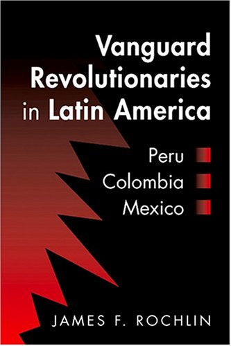 Vanguard Revolutionaries In Latin America: Peru, Colombia, Mexico,Used