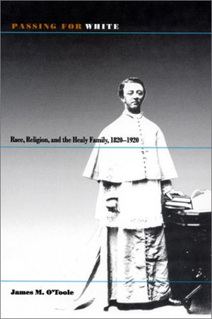 Passing for White: Race, Religion, and the Healy Family, 18201920,Used