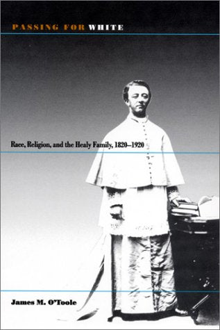 Passing for White: Race, Religion, and the Healy Family, 18201920,Used