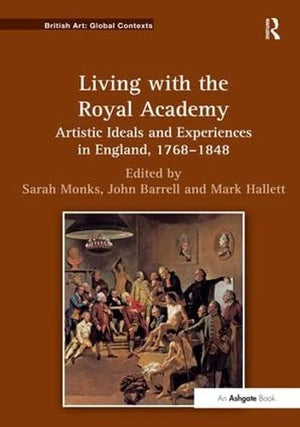 Living with the Royal Academy: Artistic Ideals and Experiences in England, 17681848 (British Art: Global Contexts),Used
