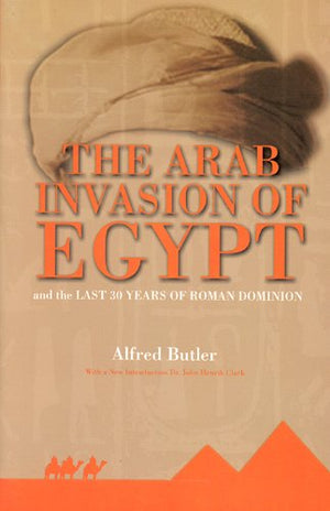 The Arab Invasion of Egypt: And the Last 30 Years of the Roman Dominion,Used