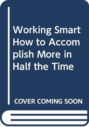 Working Smart How to Accomplish More in Half the Time,Used