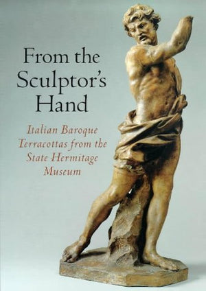 From the Sculptor's Hand: Italian Baroque Terracottas from the State Hermitage Museum,Used