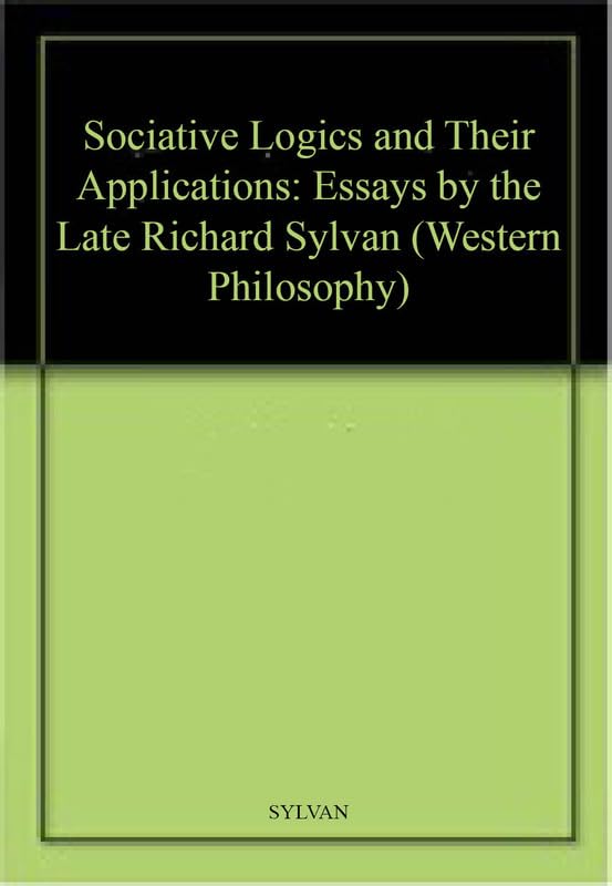 Sociative Logics and Their Applications: Essays by the Late Richard Sylvan (Western Philosophy Series, 1058),Used