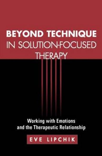 Beyond Technique In Solutionfocused Therapy: Working With Emotions And The Therapeutic Relationship