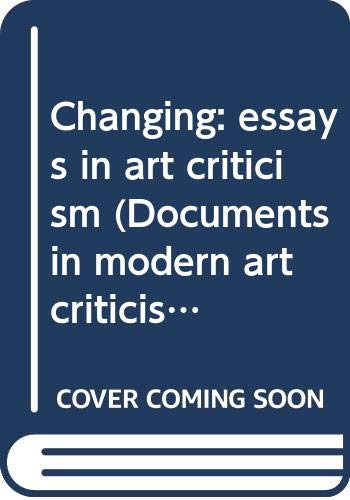 Changing: Essays In Art Criticism (Documents In Modern Art Criticism, 2),Used