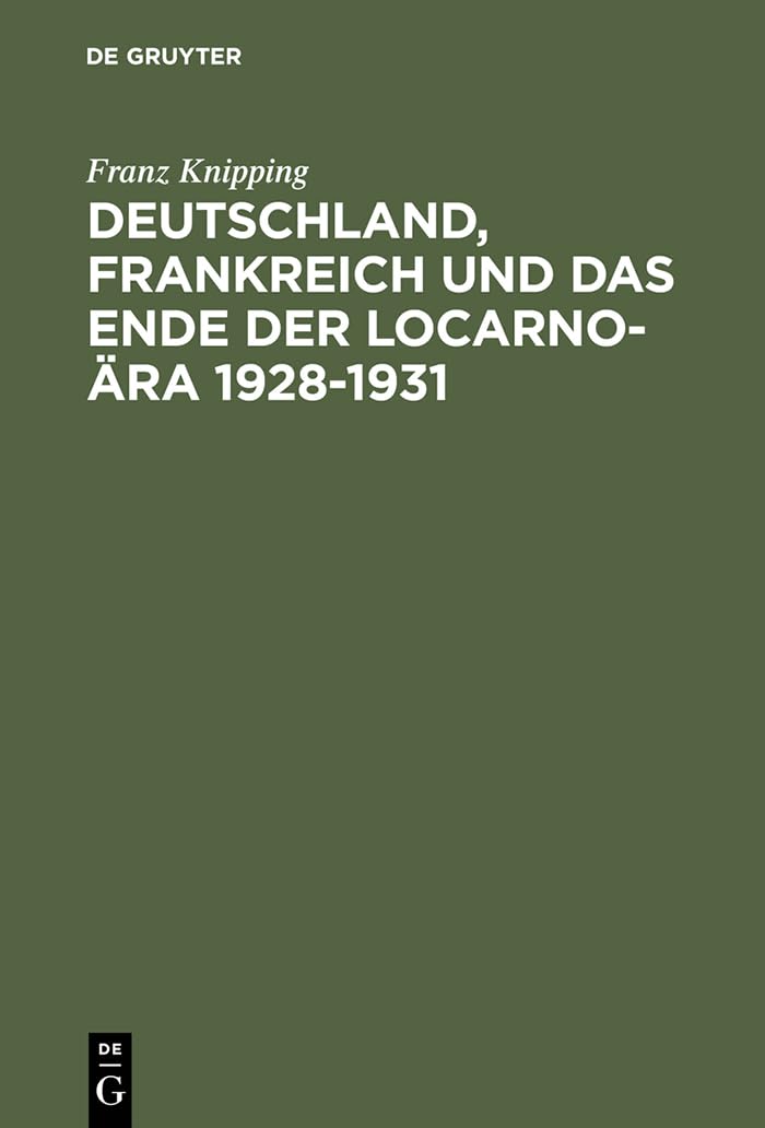 Deutschland, Frankreich und das Ende der Locarnora 19281931: Studien zur internationalen Politik in der Anfangsphase der Weltw,Used