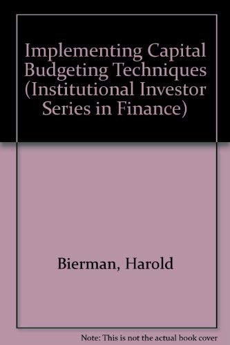 Implementing Capital Budgeting Techniques (INSTITUTIONAL INVESTOR SERIES IN FINANCE),New