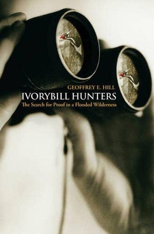 Ivorybill Hunters: The Search for Proof in a Flooded Wilderness,Used