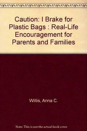 Caution: I Brake for Plastic Bags : RealLife Encouragement for Parents and Families,Used