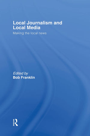 Local Journalism and Local Media: Making the Local News,Used