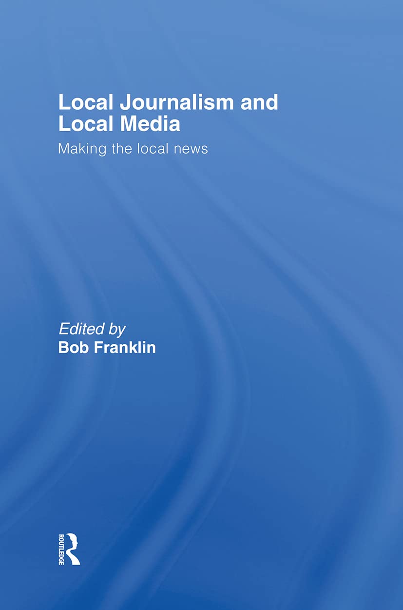 Local Journalism and Local Media: Making the Local News,Used