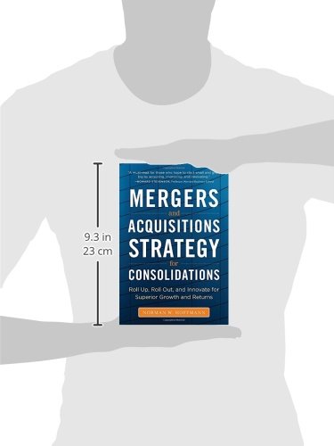 Mergers And Acquisitions Strategy For Consolidations: Roll Up, Roll Out And Innovate For Superior Growth And Returns,New