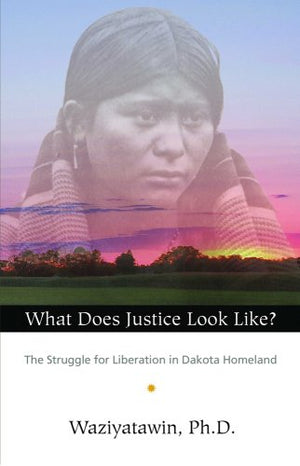 What Does Justice Look Like?: The Struggle For Liberation In Dakota Homeland-new