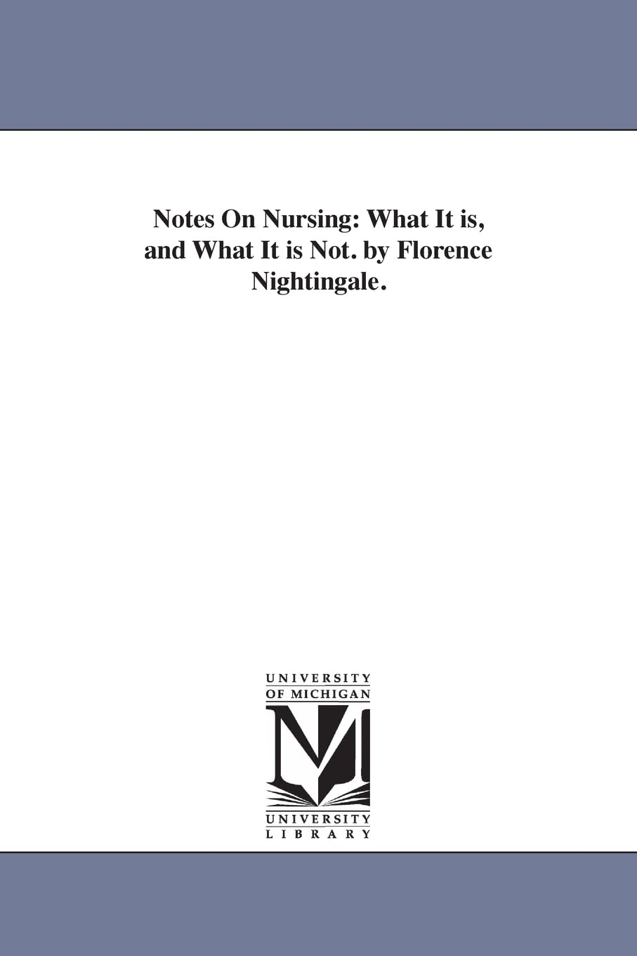 Notes on nursing: what it is, and what it is not. By Florence Nightingale.,New
