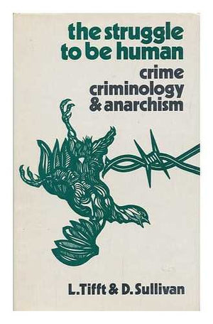 The struggle to be human: Crime, criminology, and anarchism