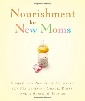 Nourishment for New Moms: Simple and Practical Guidance for Maintaining Grace, Poise, and Humor (Turning Points),Used