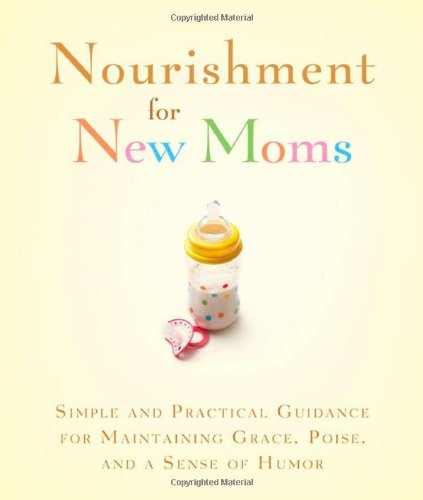 Nourishment for New Moms: Simple and Practical Guidance for Maintaining Grace, Poise, and Humor (Turning Points),Used