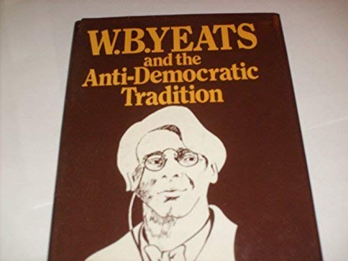 W. B. Yeats and the AntiDemocratic Tradition,Used